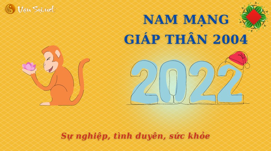 Tử Vi Tuổi Giáp Thân Năm 2022 - Nam Mạng 2004 Chi Tiết