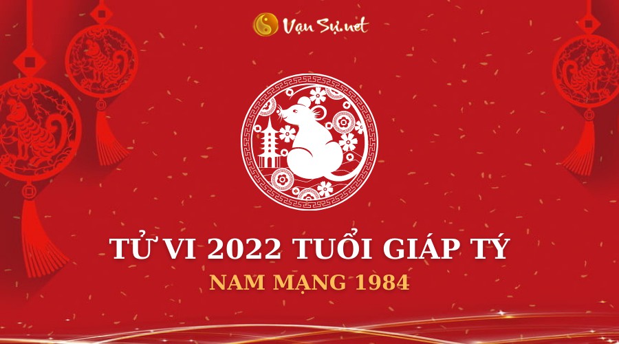 Tử Vi Tuổi Giáp Tý Năm 2022 - Nam Mạng 1984 Chi Tiết