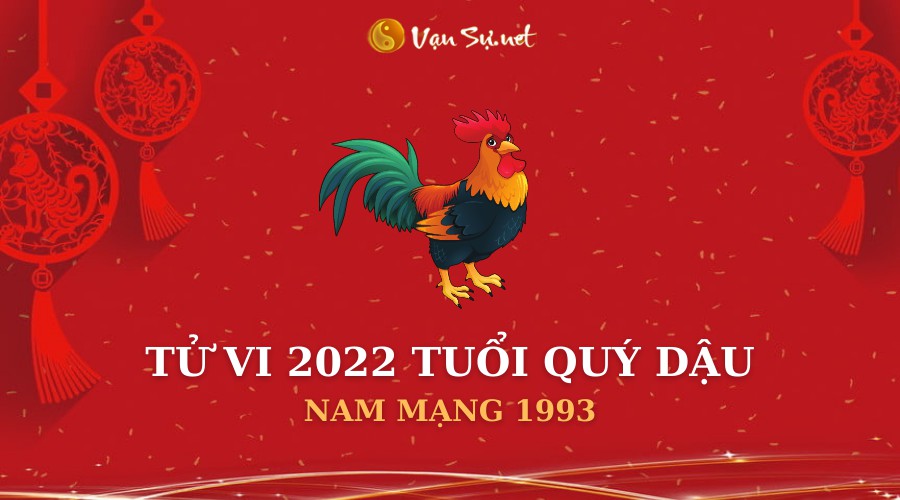 Tử Vi Tuổi Quý Dậu Năm 2022 - Nam Mạng 1993 Chi Tiết