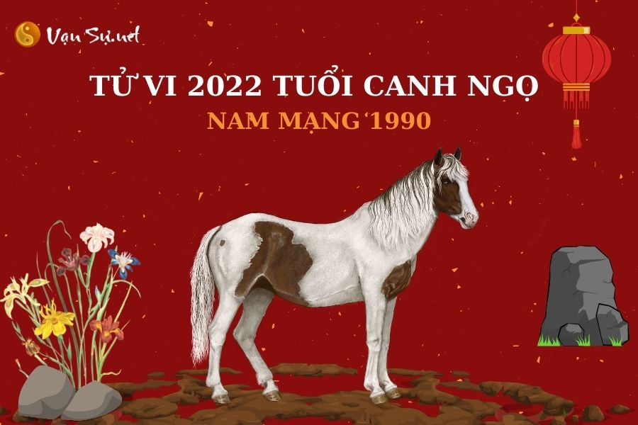 Tử Vi Tuổi Canh Ngọ Năm 2022 - Nam Mạng 1990 Chi Tiết
