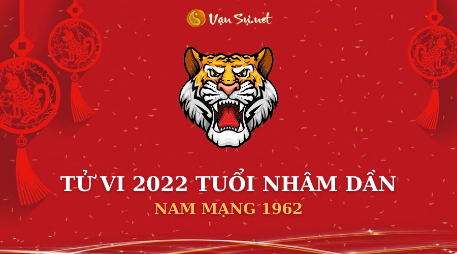 Tử Vi Tuổi Nhâm Dần Năm 2022 - Nam Mạng 1962 Chi Tiết